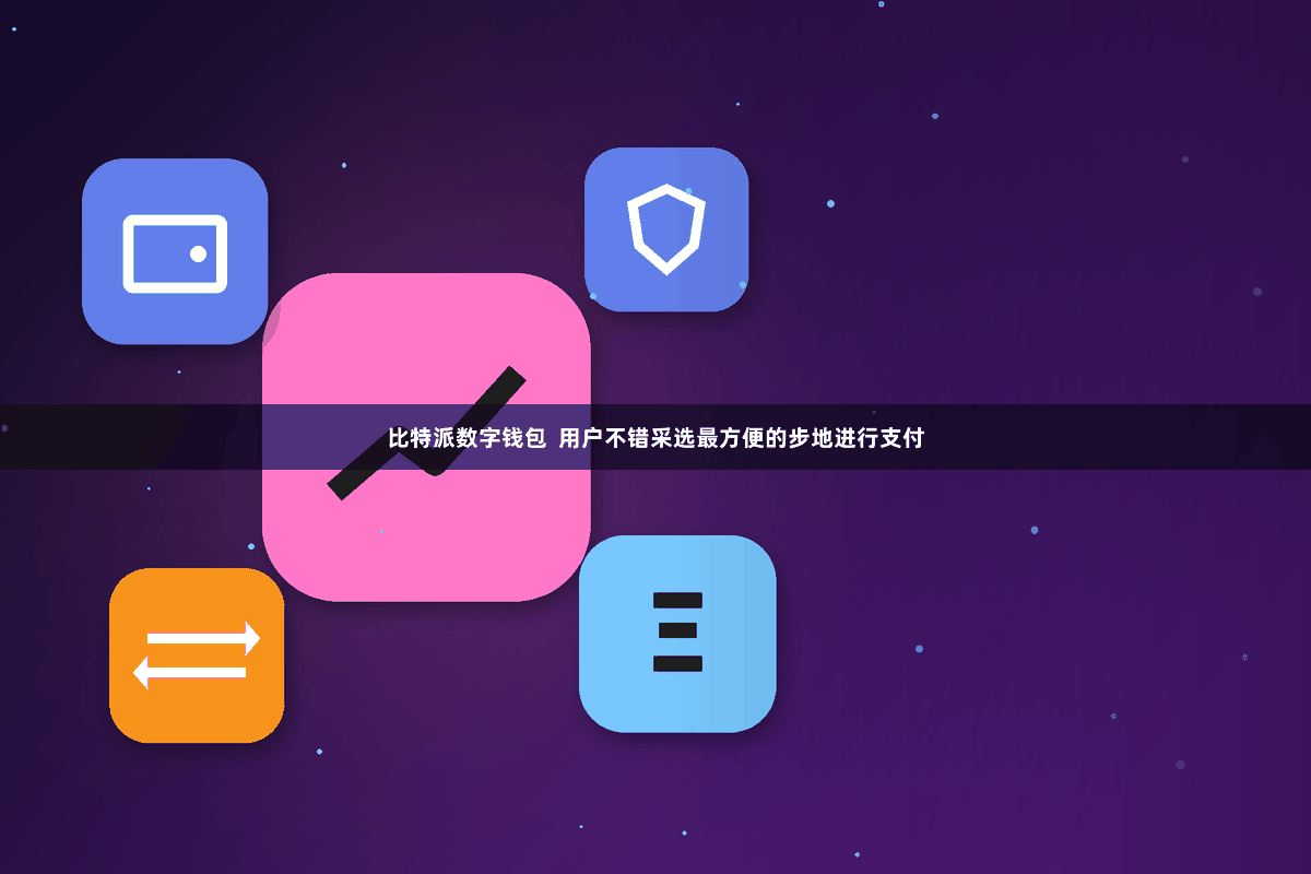 比特派数字钱包  用户不错采选最方便的步地进行支付